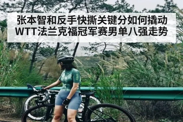 张本智和反手快撕关键分如何撬动WTT法兰克福冠军赛男单八强走势